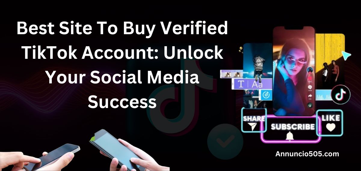 Best Site To Buy Verified TikTok Account: Unlock Your Social Media Success