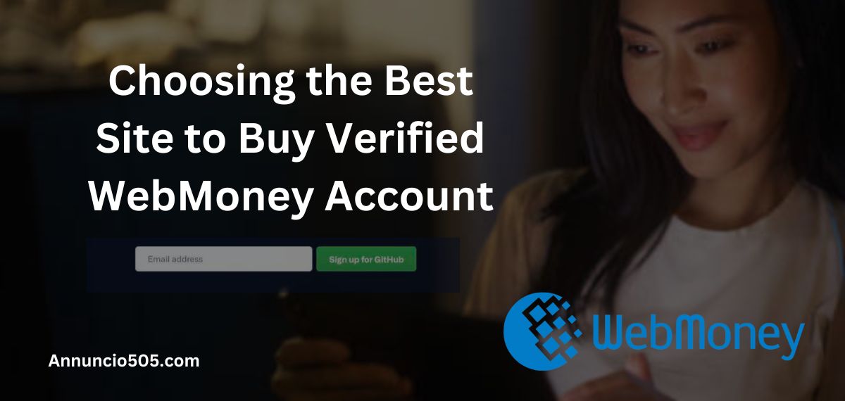 Choosing the Best Site to Buy Verified WebMoney Account